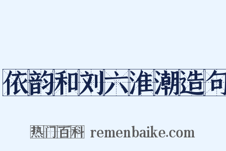 依韵和刘六淮潮造句是什么意思的图片